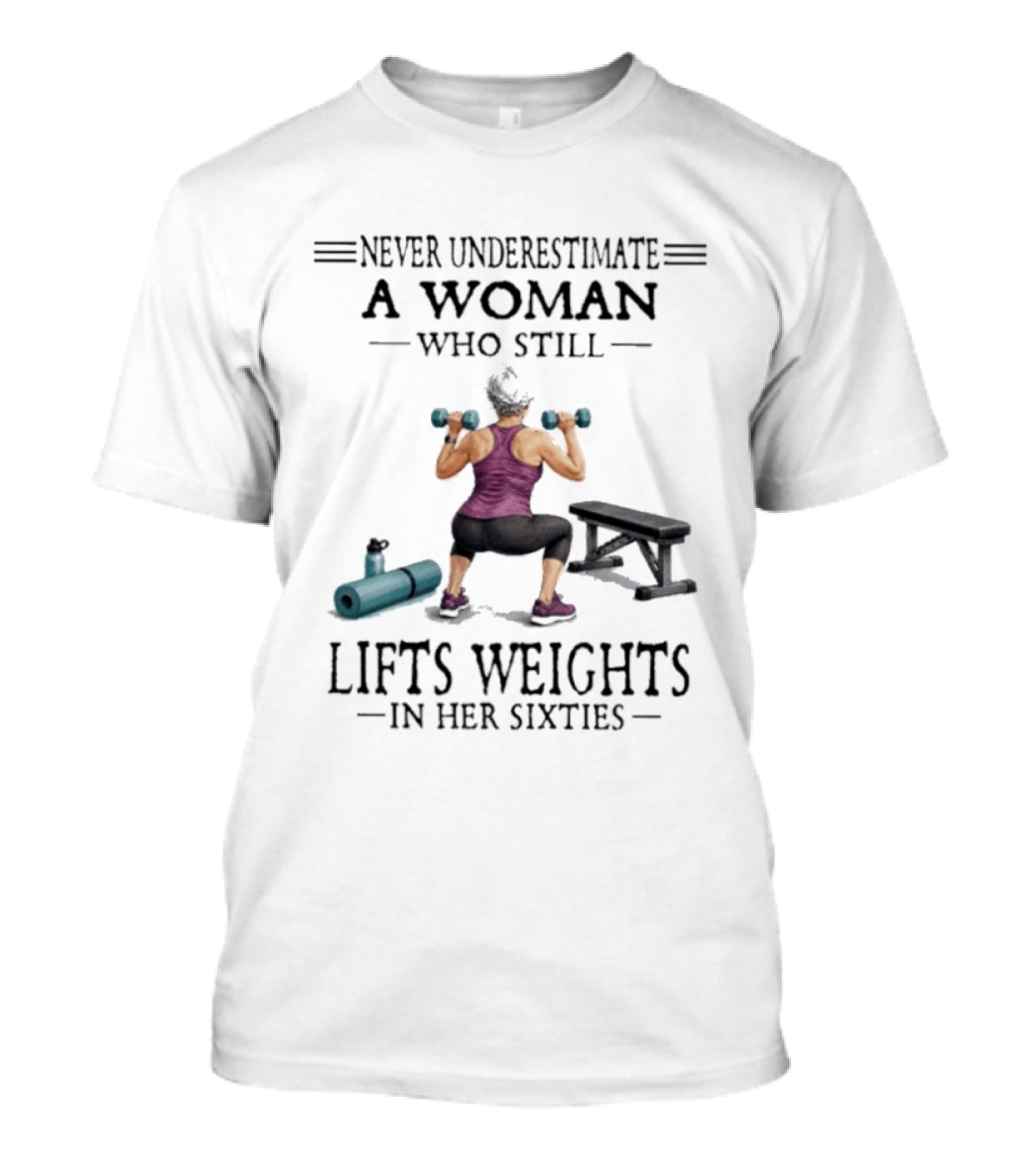 Never Underestimate A Woman Who Still Lifts Weights In Her Sixties Fitness Motivation T-Shirt
