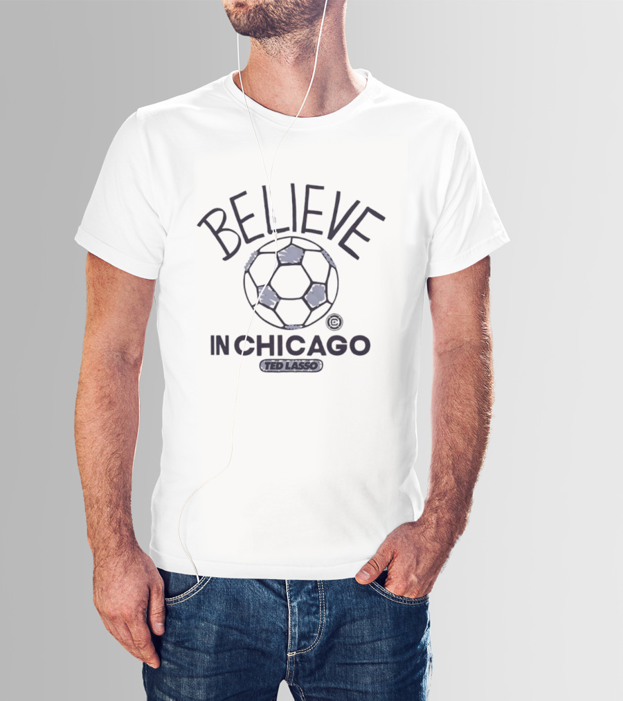 Believe In Chicago Ted Lasso Soccer T-Shirt