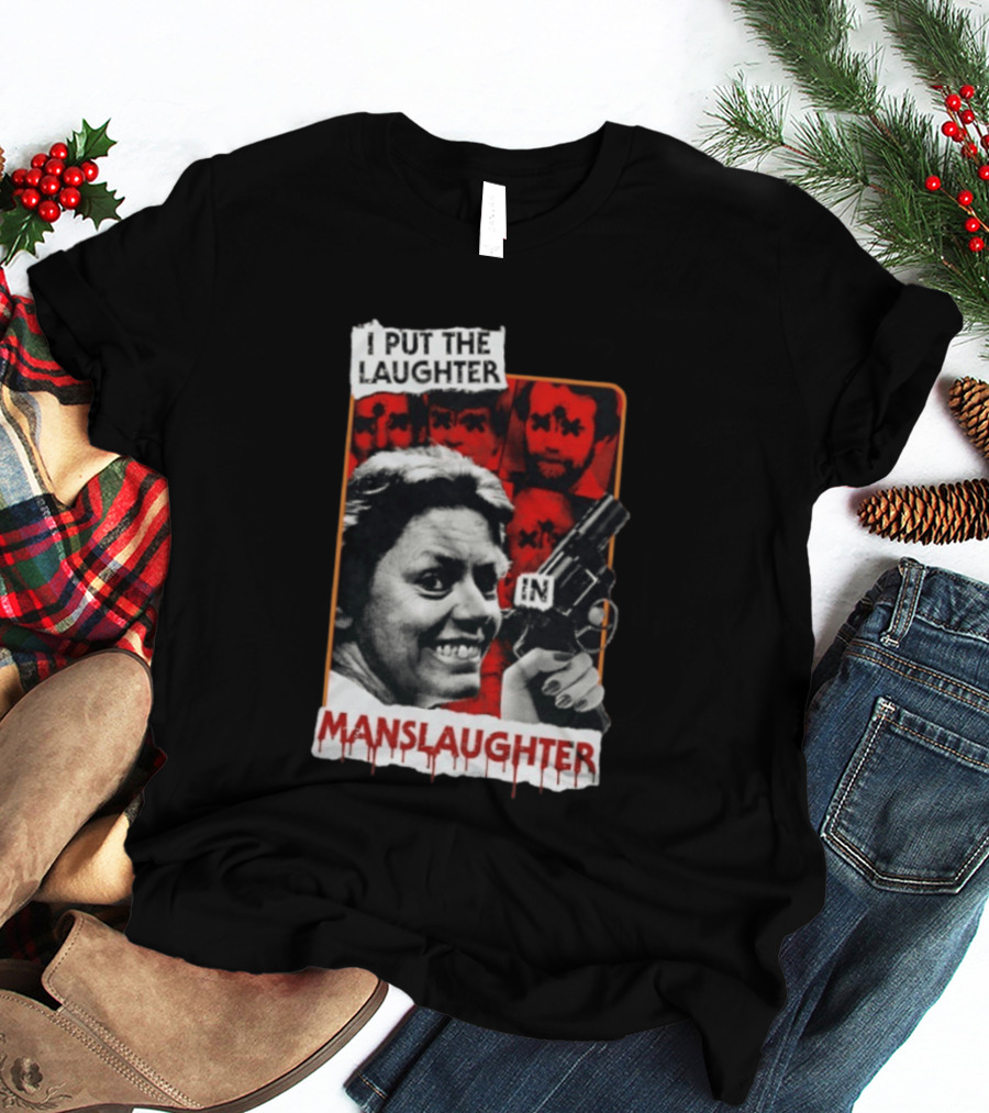 I Put The Laughter In Manslaughter Aileen Wuornos T-Shirt