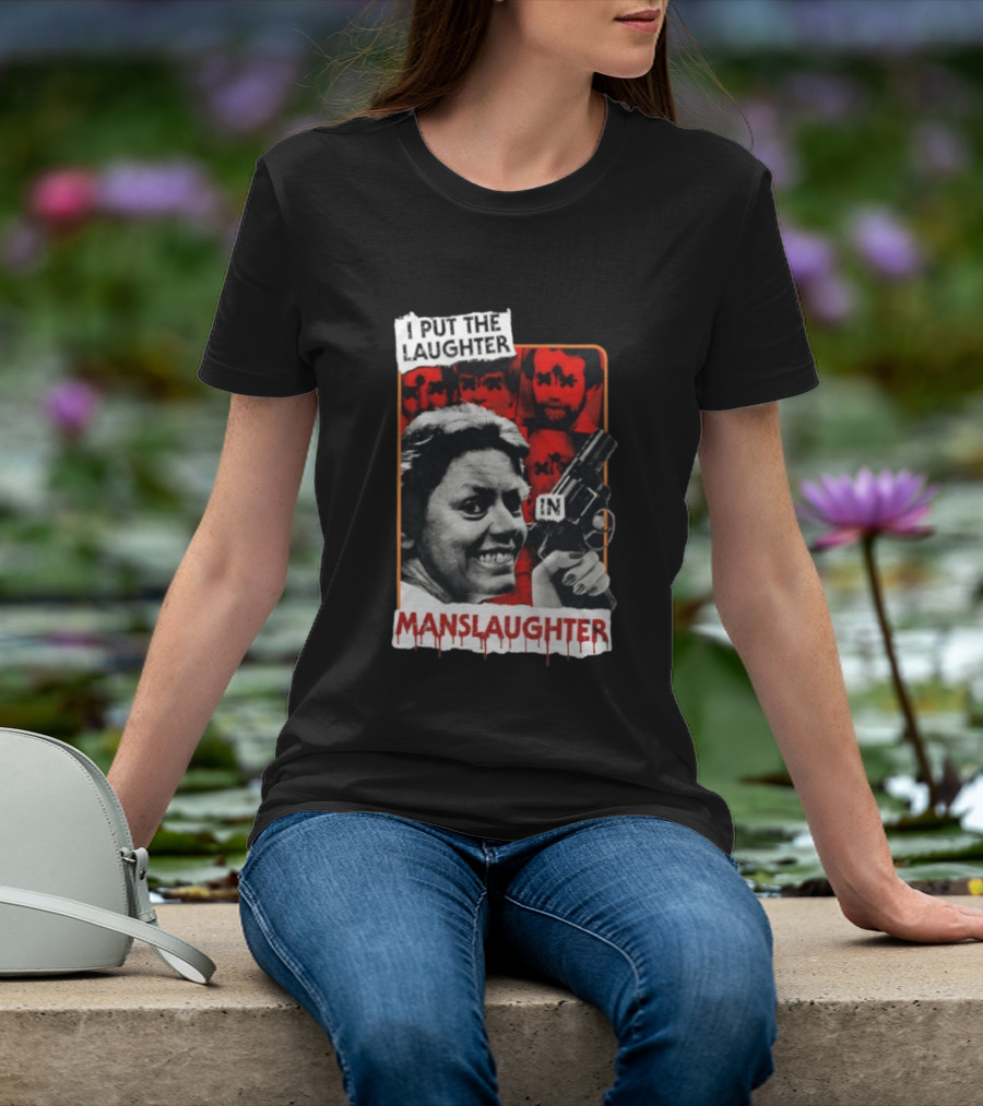 I Put The Laughter In Manslaughter Aileen Wuornos T-Shirt