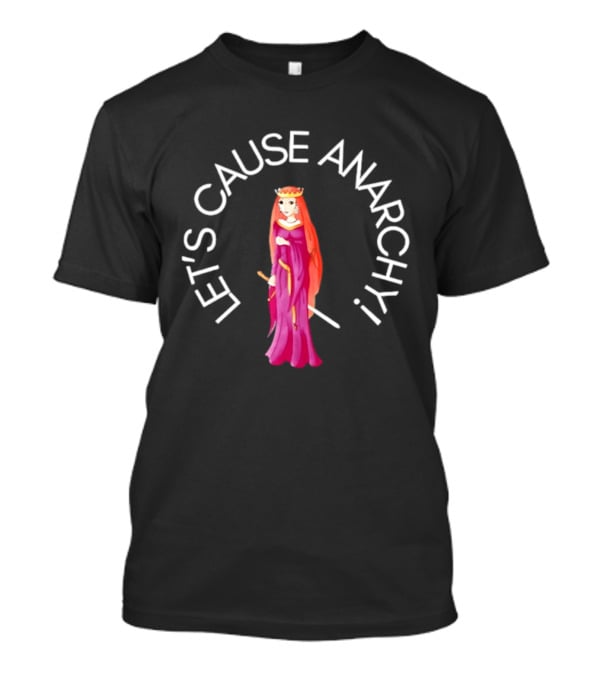 Let's Cause Anarchy Princess In Purple Robe And Crown T-Shirt