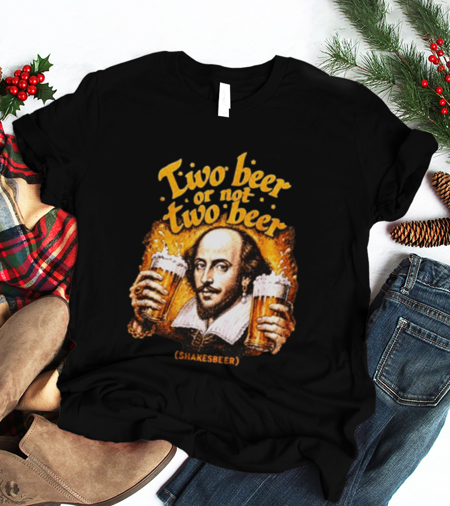 William Shakespeare Two Beer Or Not Two Beer Shakesbeer T-Shirt