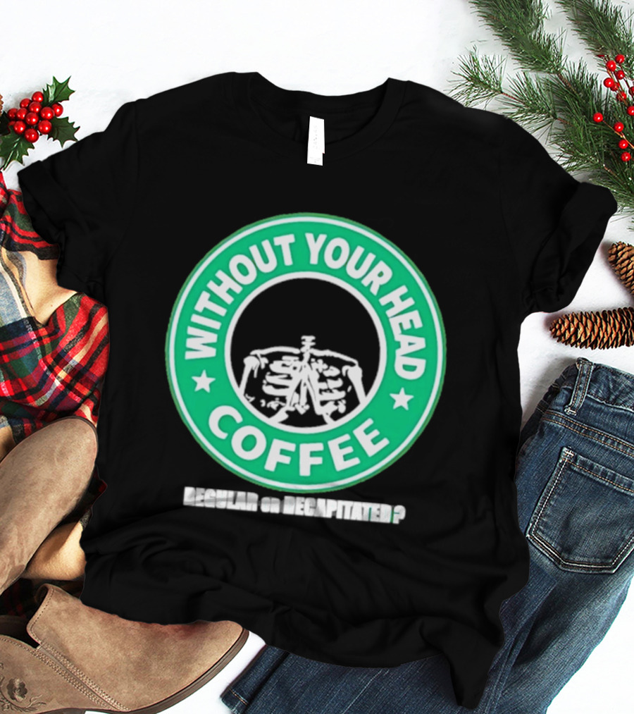 Without Your Head Coffee Skeleton Starbucks T-Shirt
