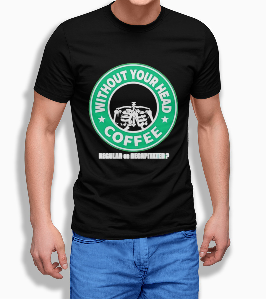 Without Your Head Coffee Skeleton Starbucks T-Shirt