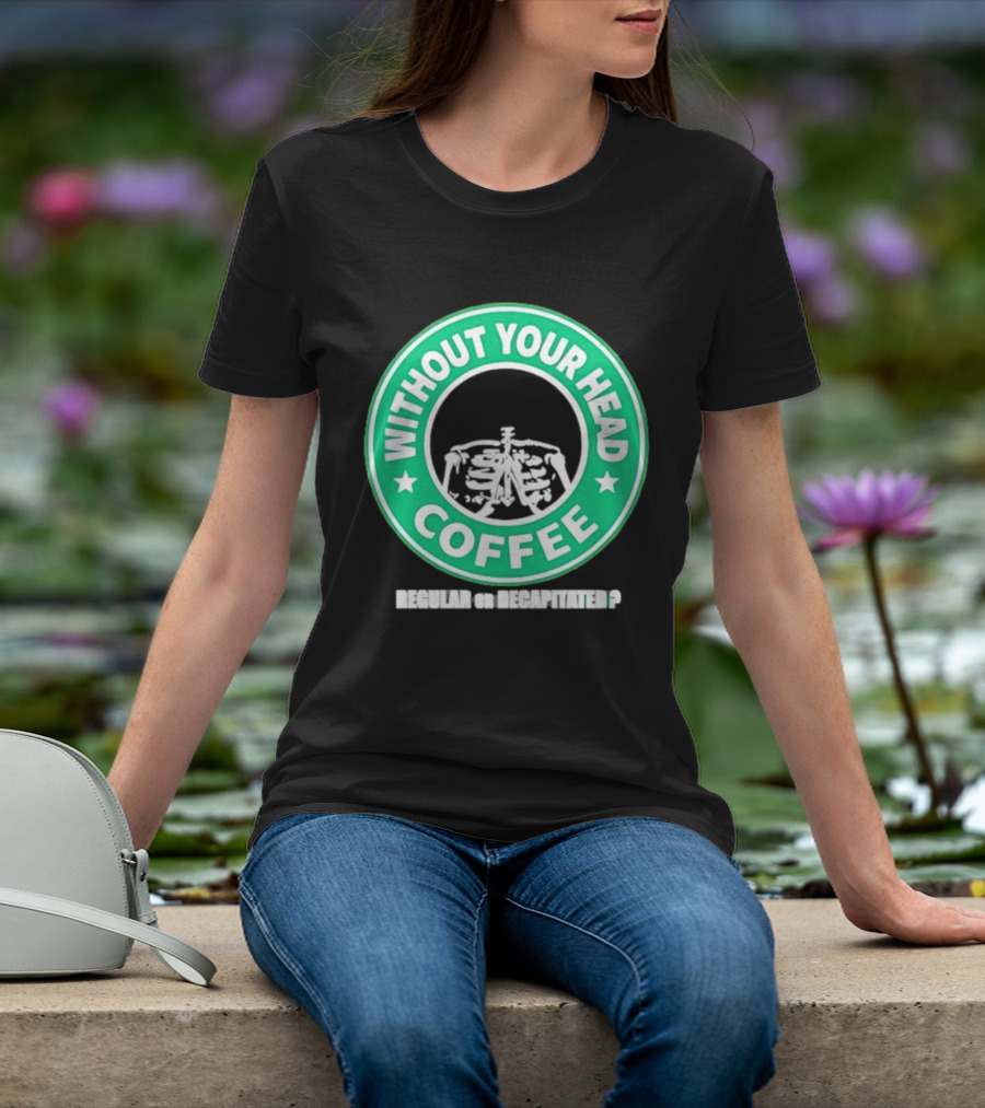 Without Your Head Coffee Skeleton Starbucks T-Shirt