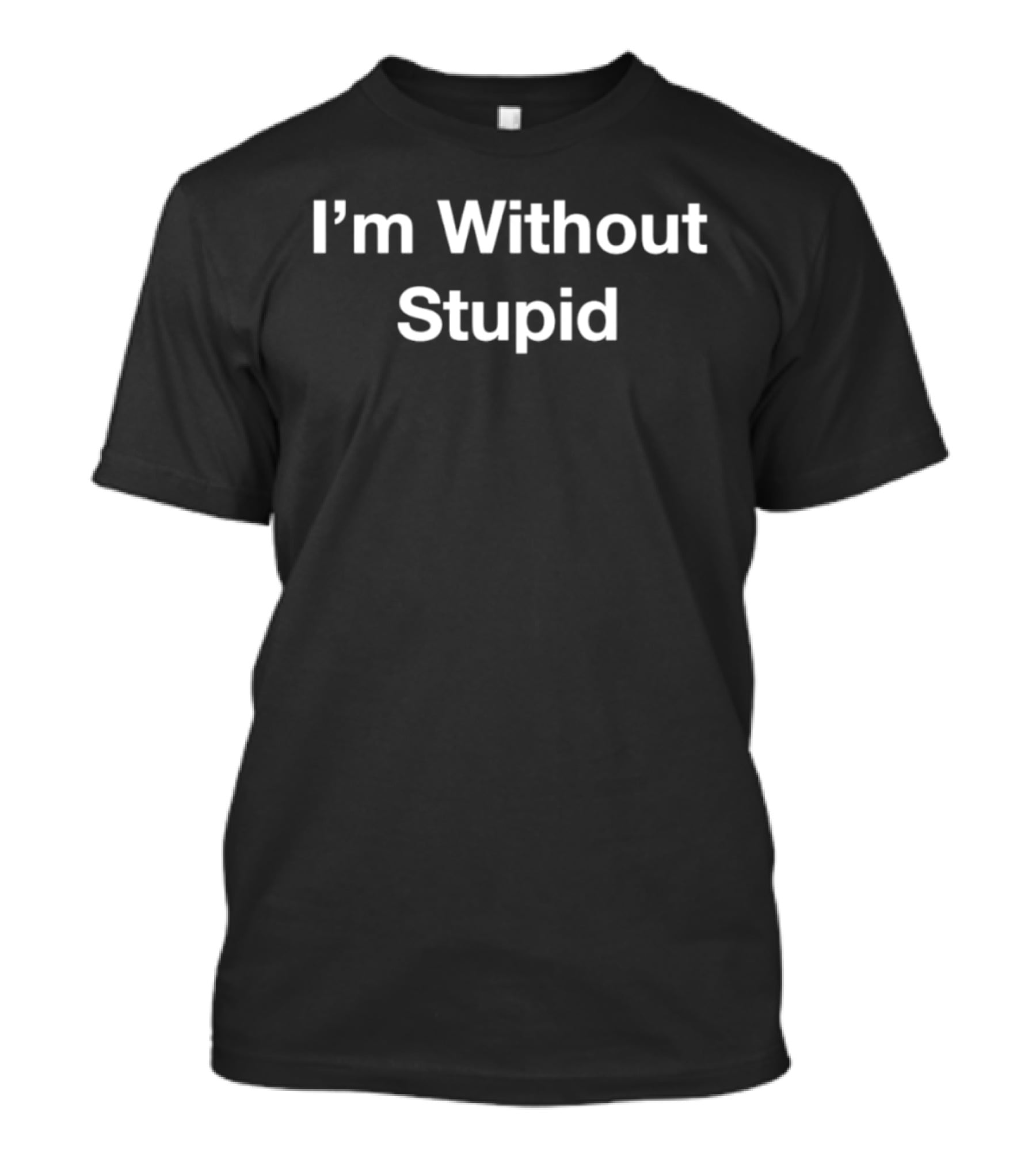 I'm Without Stupid T-Shirt