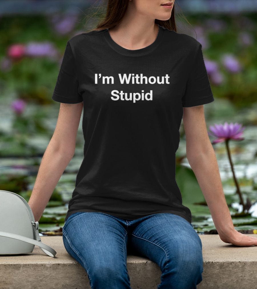 I'm Without Stupid T-Shirt