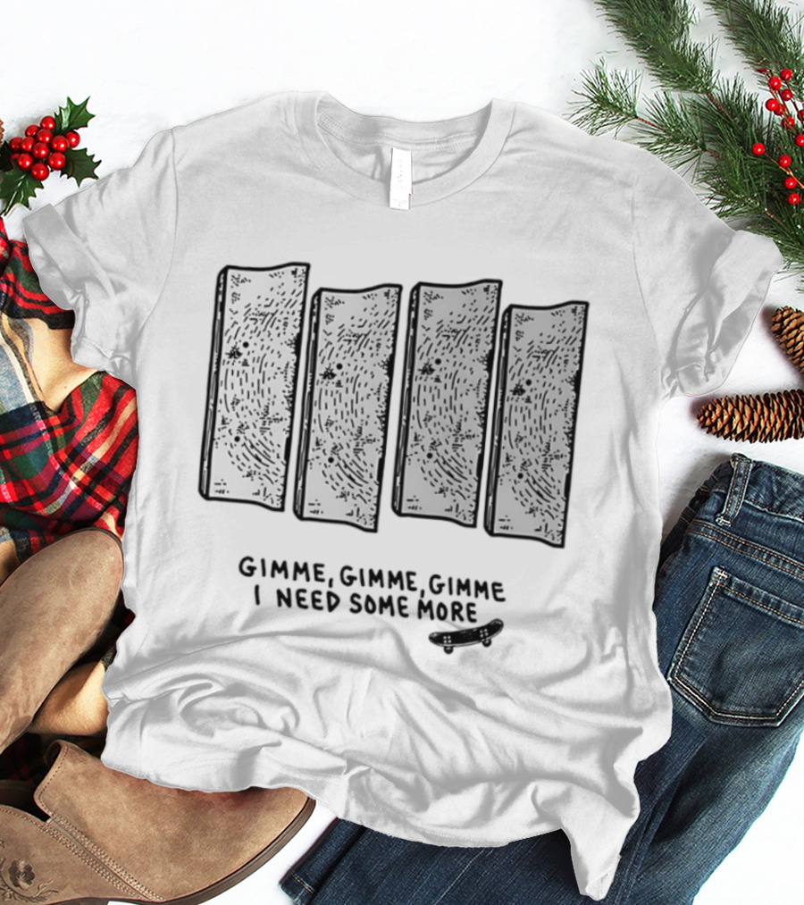 Gimme Gimme Gimme I Need Some More Skateboard Black Flag T-Shirt