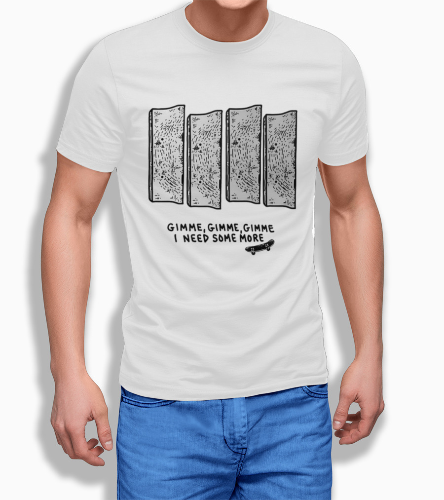 Gimme Gimme Gimme I Need Some More Skateboard Black Flag T-Shirt