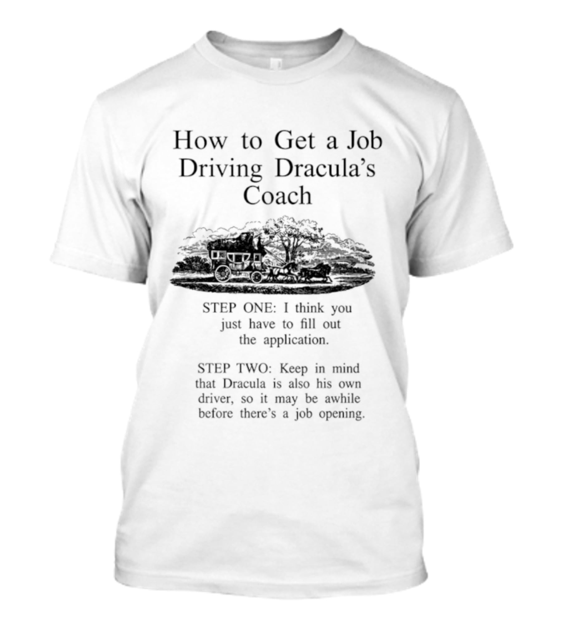 How To Get A Job Driving Dracula's Coach Step One Fill Out The Application Step Two Dracula Drives Himself T-Shirt
