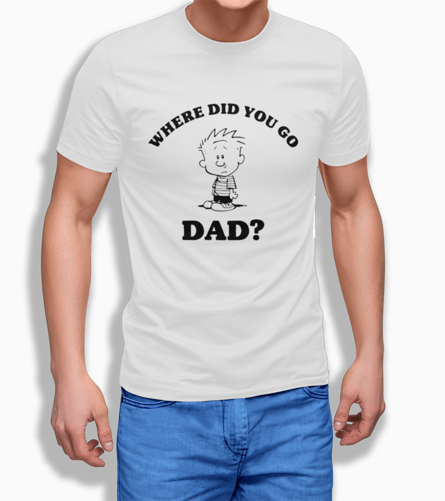 Where Did You Go Dad Calvin Comic Strip T-Shirt