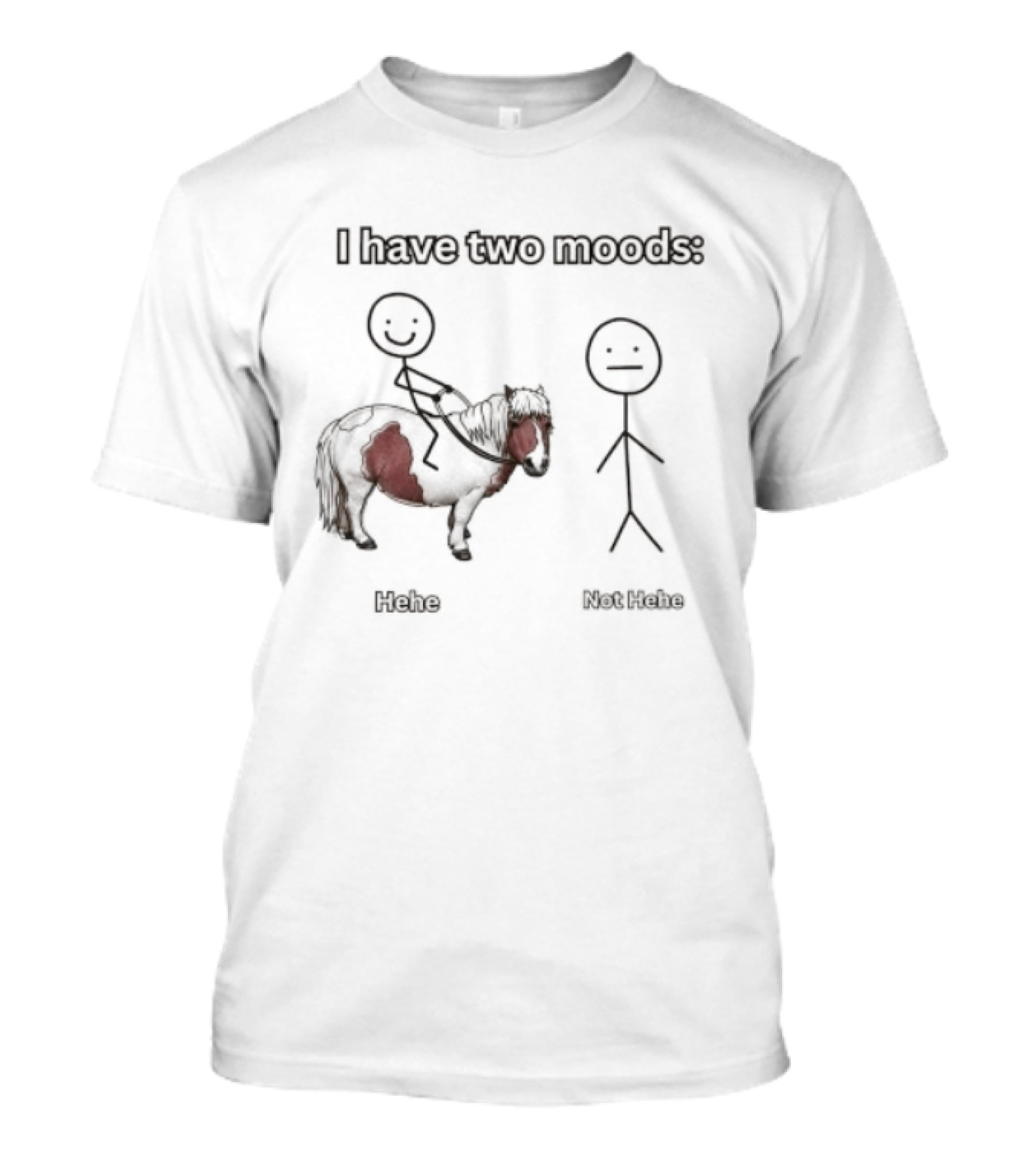 I Have Two Moods Hehe Not Hehe Stick Figure Pony Riding T-Shirt