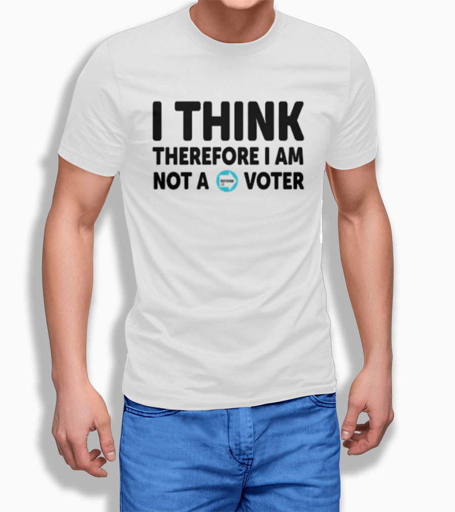 I Think Therefore I Am Not A Voter Reform UK Text With Arrow T-Shirt