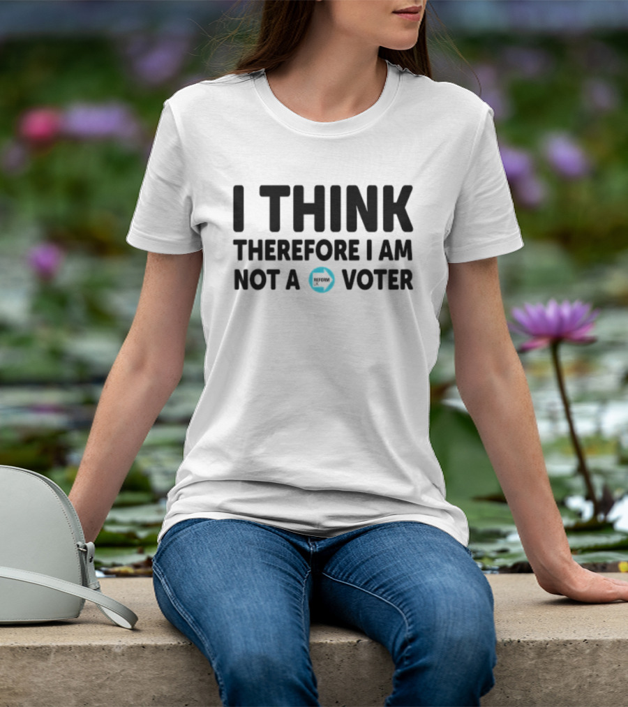 I Think Therefore I Am Not A Voter Reform UK Text With Arrow T-Shirt