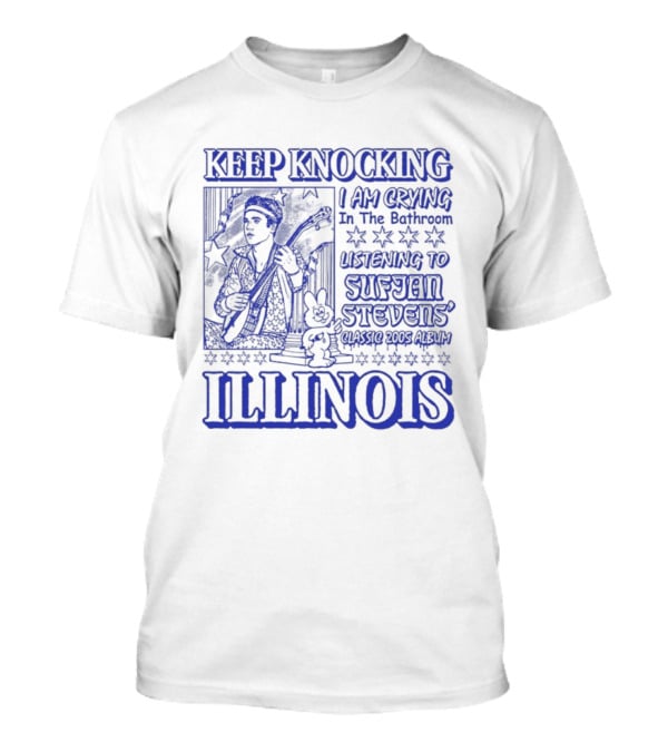 Keep Knocking I Am Crying In The Bathroom Listening To Sufjan Stevens Illinois T-Shirt