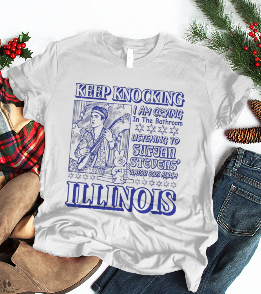 Keep Knocking I Am Crying In The Bathroom Listening To Sufjan Stevens Illinois T-Shirt