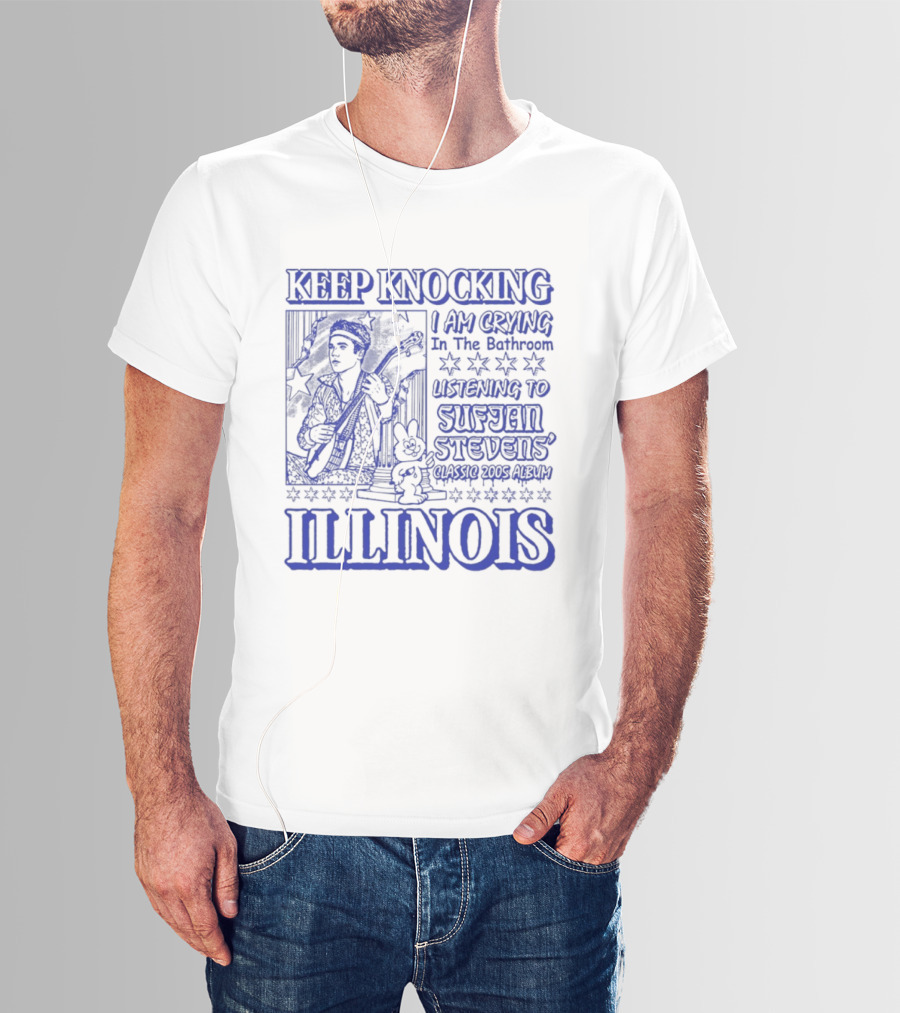 Keep Knocking I Am Crying In The Bathroom Listening To Sufjan Stevens Illinois T-Shirt