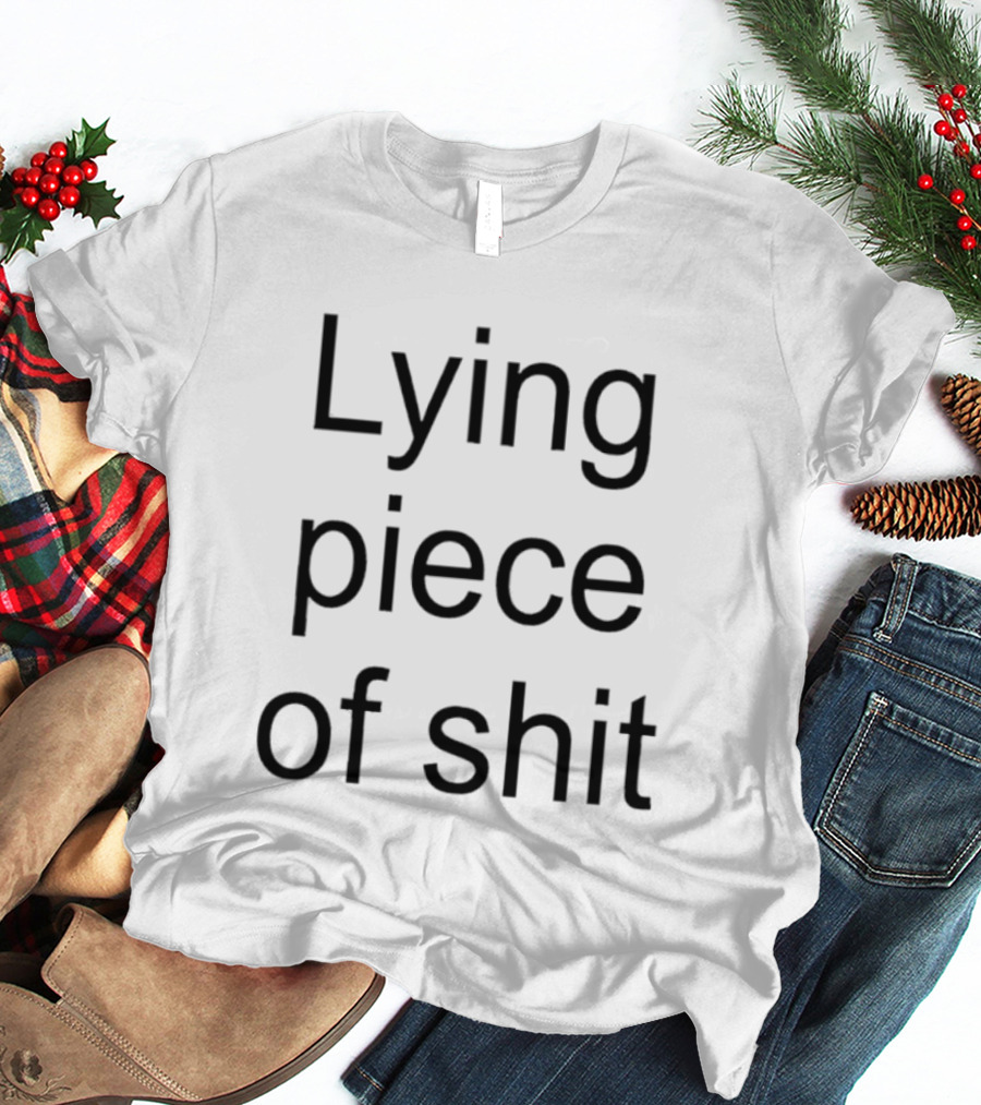 Lying Piece Of Shit T-Shirt