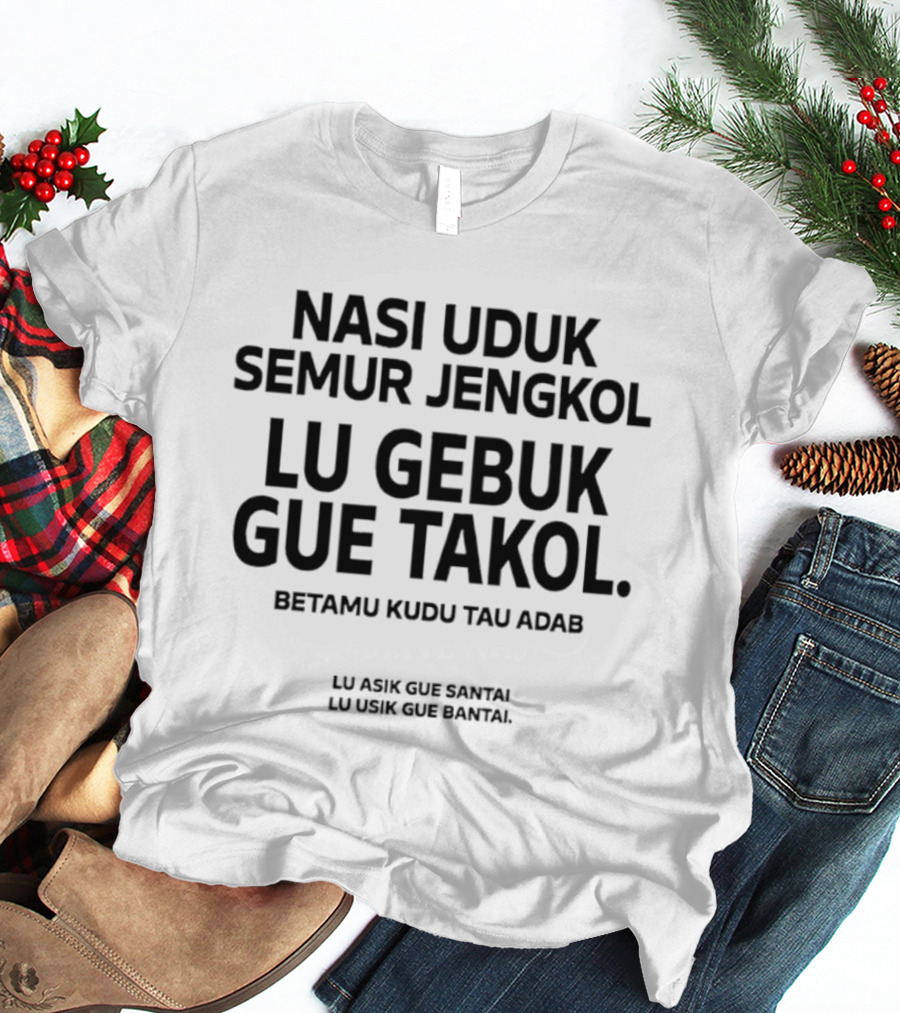 Nasi Uduk Semur Jengkol Lu Gebuk Gue Takol Betamu Kudu Tau Adab Lu Asik Gue Santai Lu Usik Gue Bantal T-Shirt