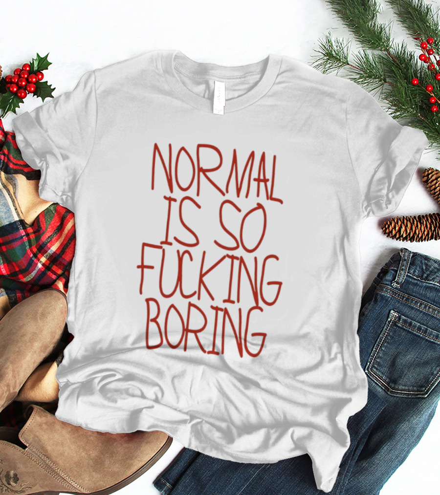 Normal Is So Fucking Boring Sarcastic T-Shirt