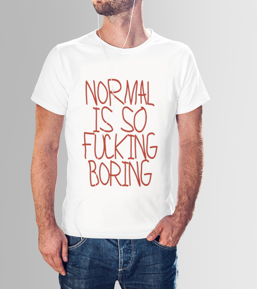 Normal Is So Fucking Boring Sarcastic T-Shirt