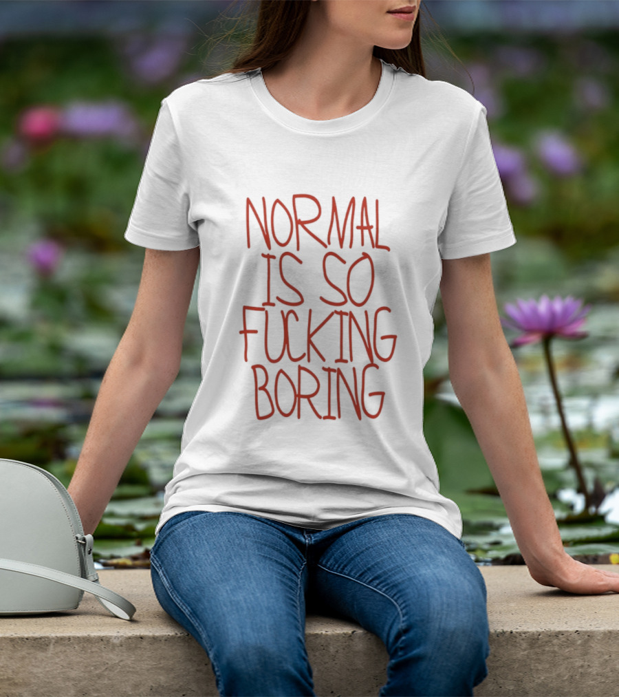 Normal Is So Fucking Boring Sarcastic T-Shirt