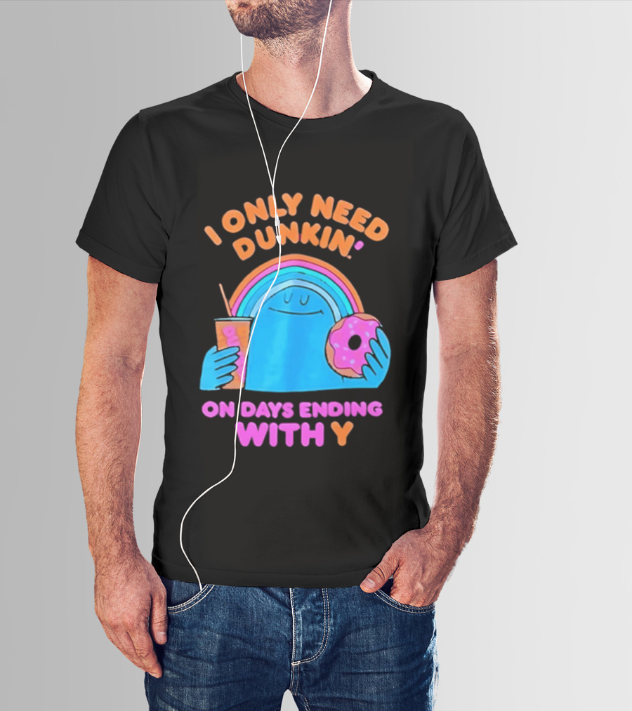 I Only Need Dunkin' Every Day With Rainbow Coffee And Donut T-Shirt