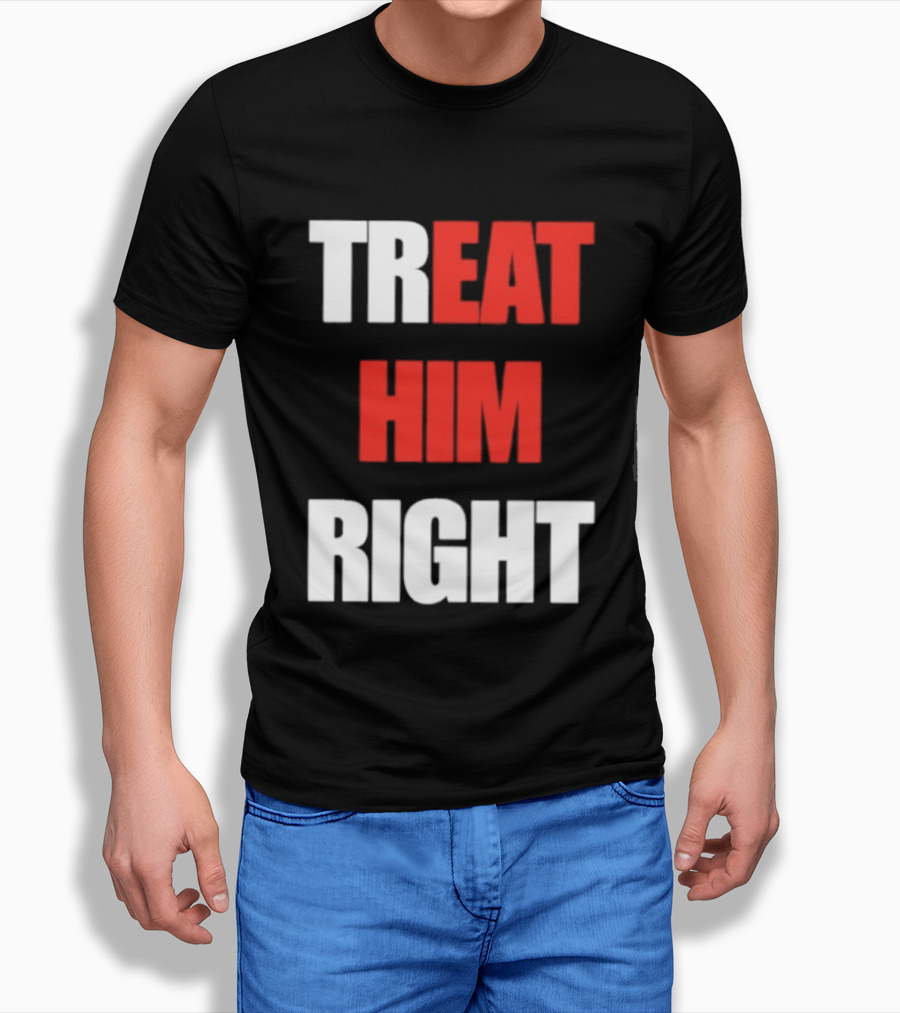Treat Him Right Eat Him T-Shirt