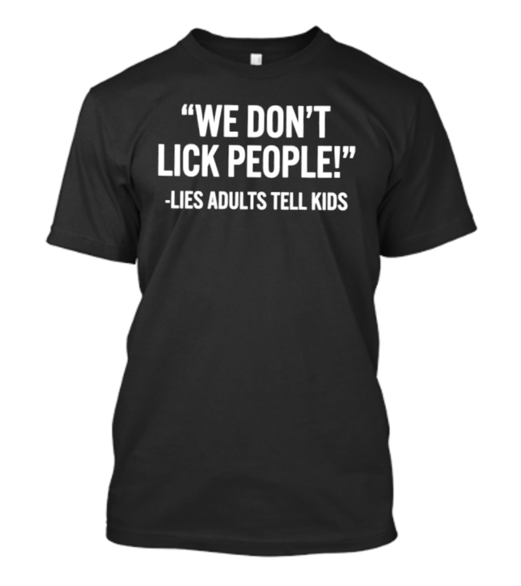 We Don't Lick People Lies Adults Tell Kids T-Shirt