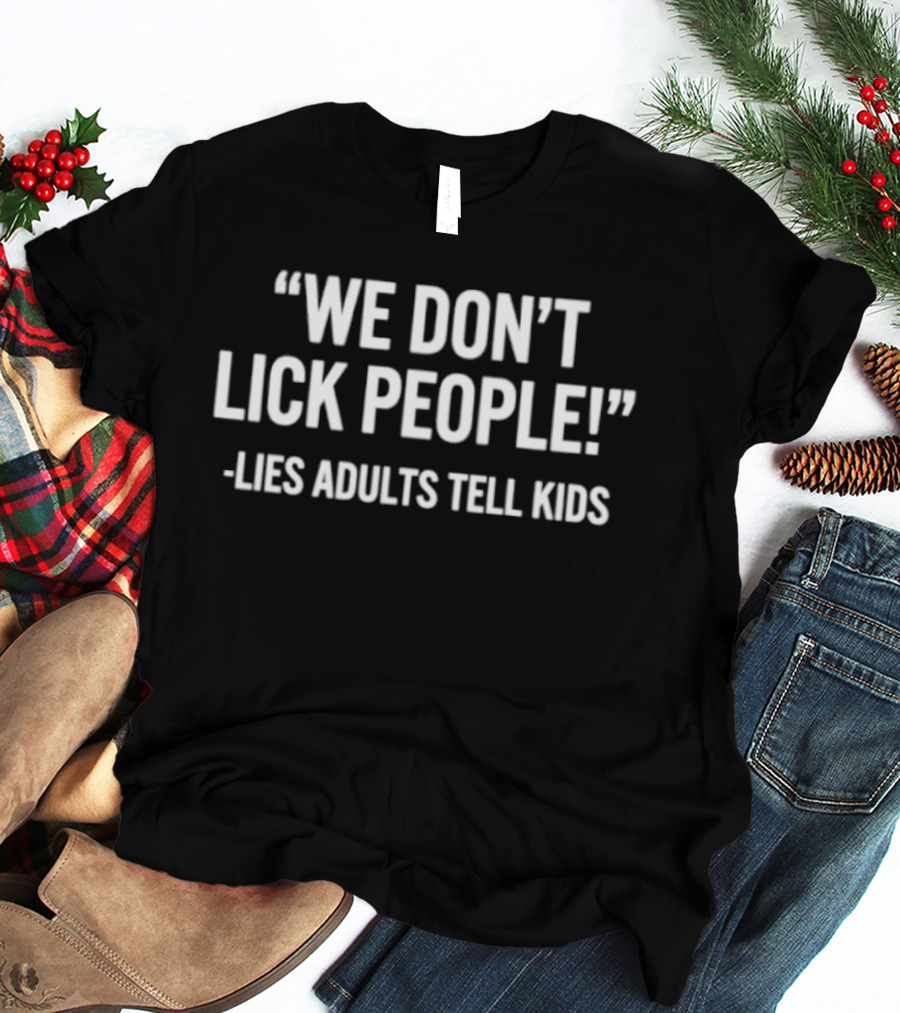 We Don't Lick People Lies Adults Tell Kids T-Shirt
