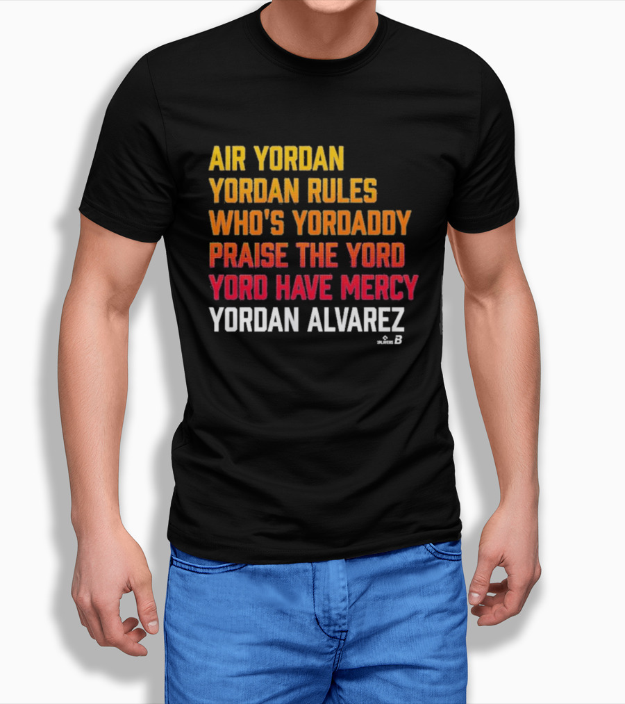 Air Yordan Yordan Alvarez Rules Who's Yordaddy Praise The Yord Yord Have Mercy T-Shirt