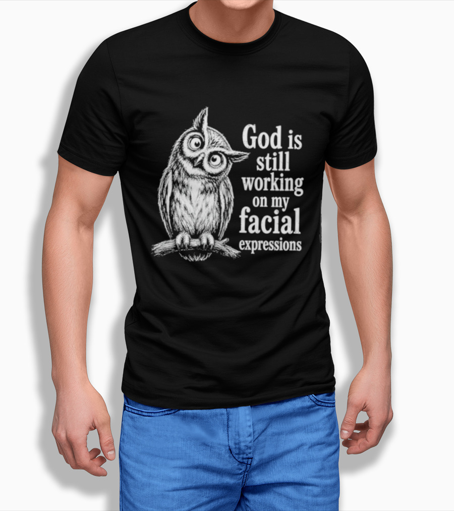 God Is Still Working On My Facial Expressions Owl T-Shirt