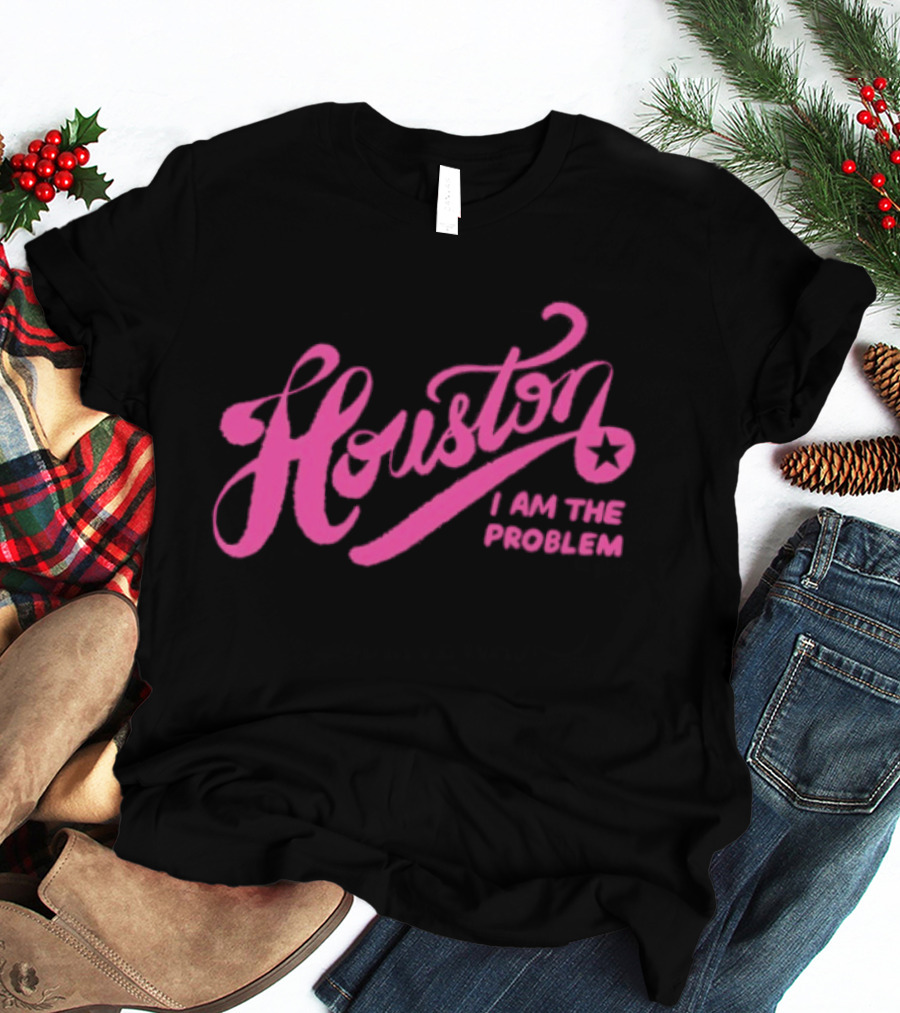 Houston I Am The Problem Pink Text With Star T-Shirt