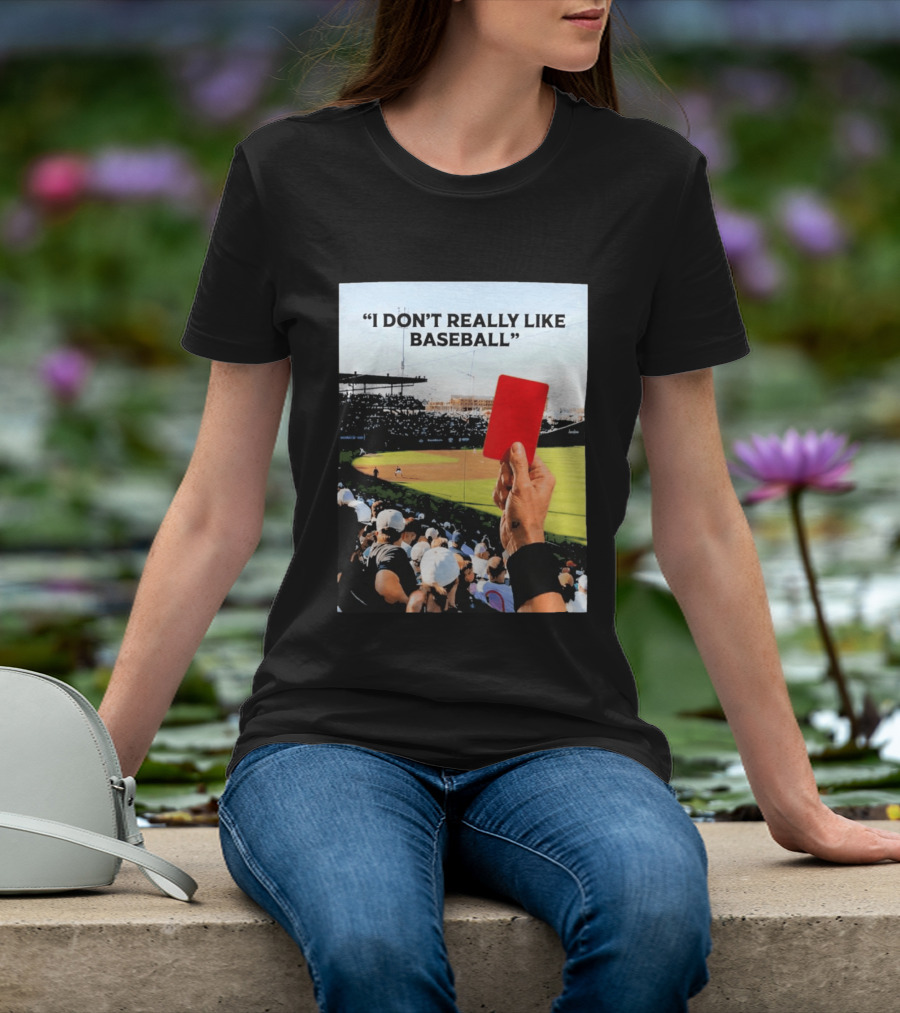 I Don't Really Like Baseball Red Card Baseball Field Crowd T-Shirt