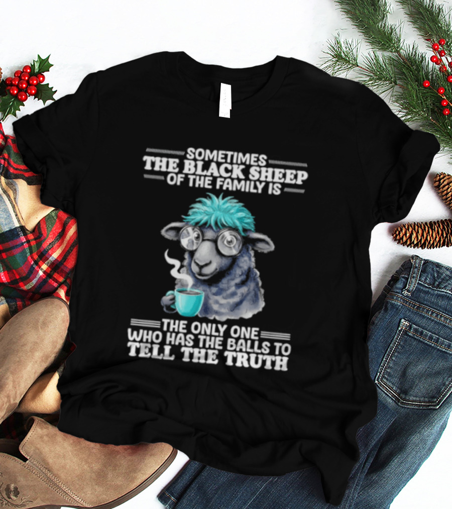 Sometimes The Black Sheep Of The Family Is The Only One Who Has The Balls To Tell The Truth Funny Sheep With Coffee And Glasses T-Shirt