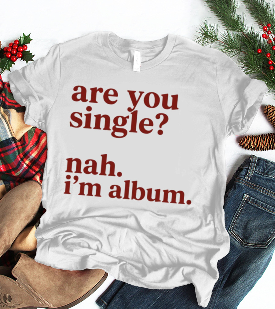 Are You Single Nah I'm Album Music Lover Lyrics Humor T-Shirt