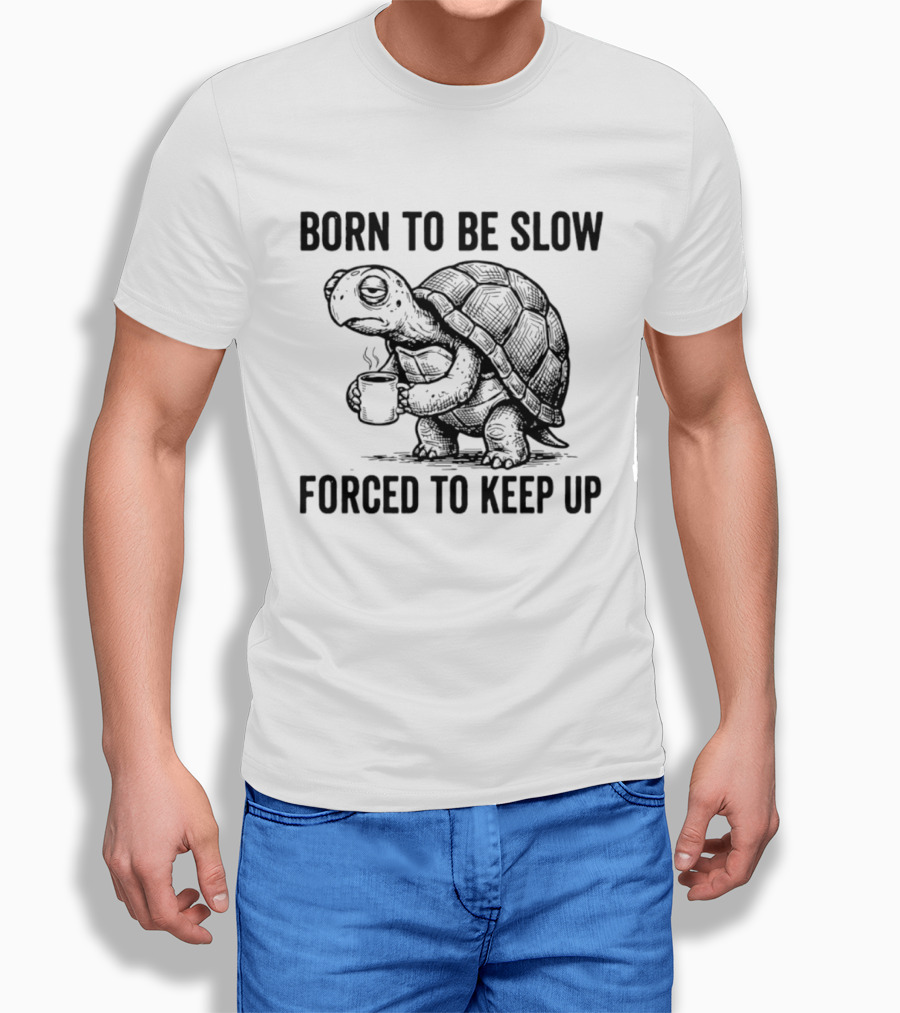 Born To Be Slow Forced To Keep Up Turtle With Coffee Cup T-Shirt
