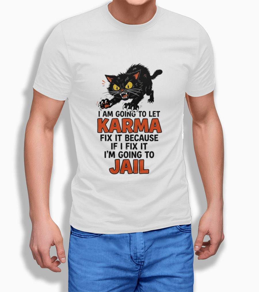 Karma Cat I Am Going To Let Karma Fix It If I Fix It I'm Going To Jail T-Shirt