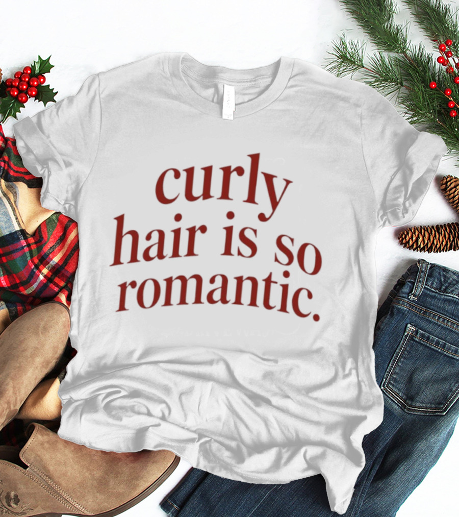 Curly Hair Is So Romantic T-Shirt