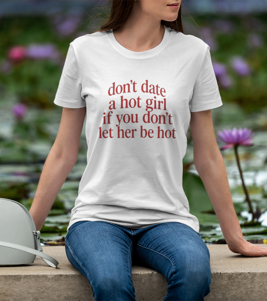 Don't Date A Hot Girl If You Don't Let Her Be Hot Bold Red T-Shirt