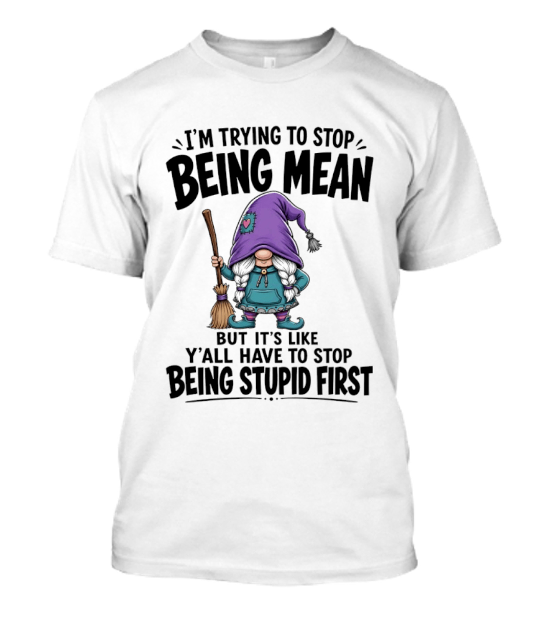 I'm Trying To Stop Being Mean Gnome It's Like Y'all Have To Stop Being Stupid First T-Shirt
