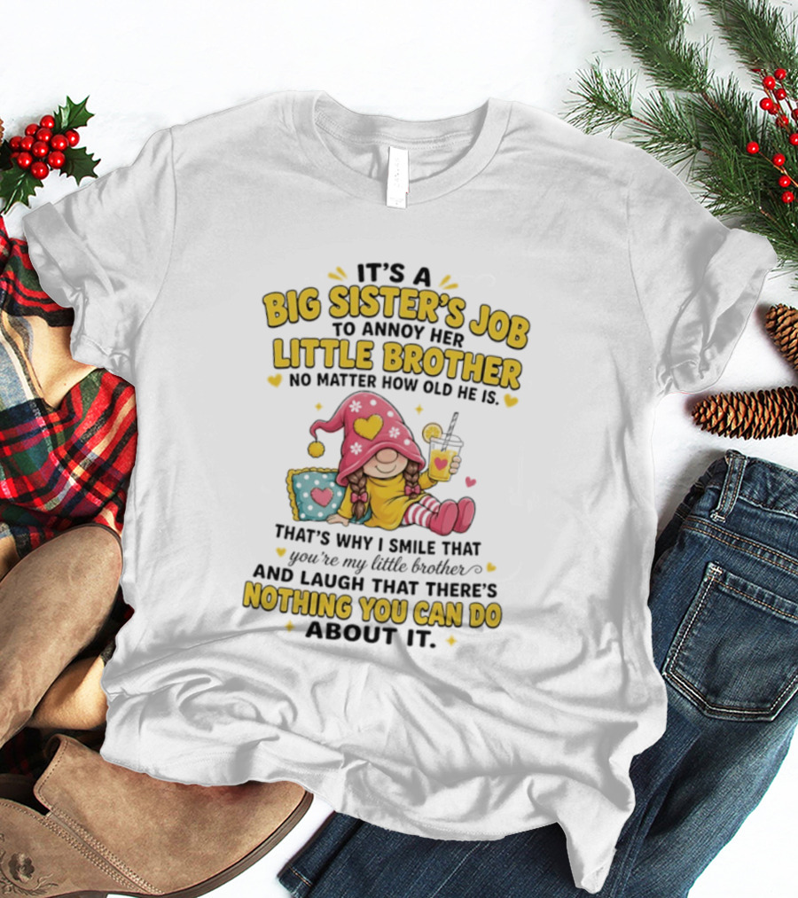 It's A Big Sister's Job To Annoy Her Little Brother No Matter How Old He Is Gnome T-Shirt