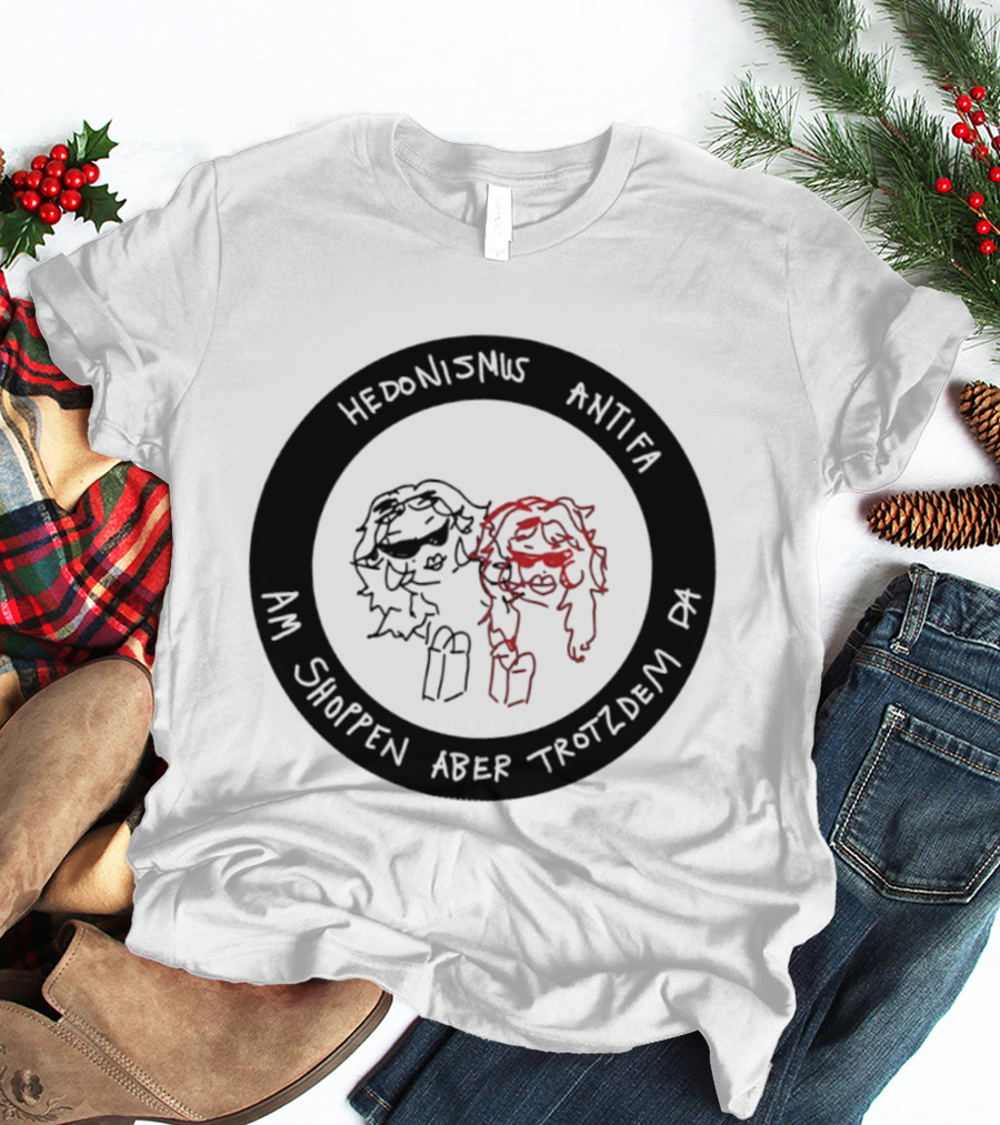 Hedonismus Antifa Am Shoppen Aber Trotzdem Da Fun T-Shirt