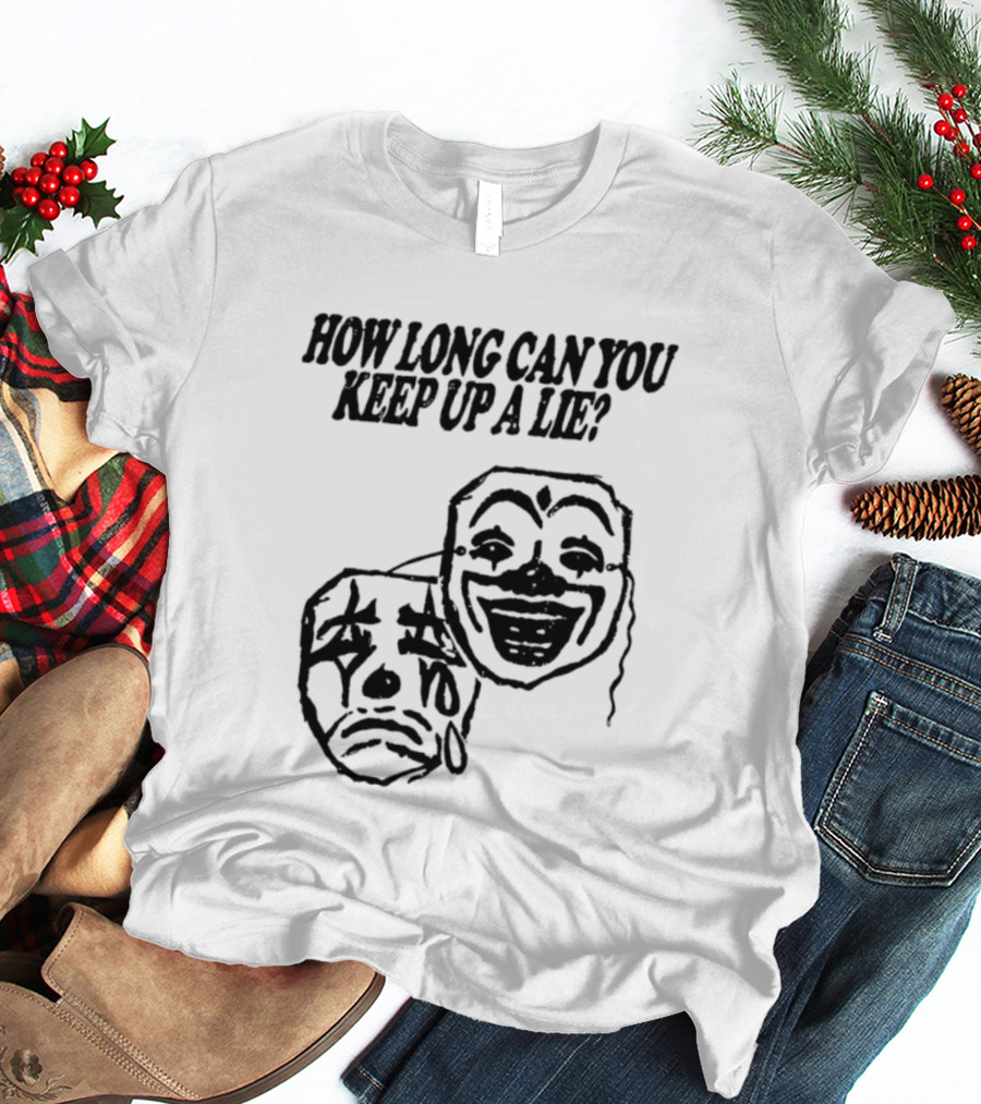 How Long Can You Keep Up A Lie Clown Masks And Sad Face T-Shirt