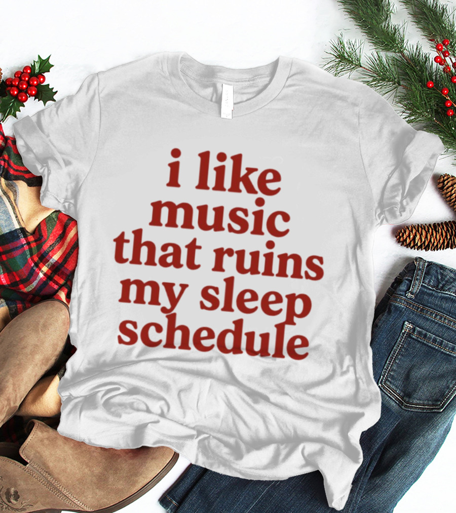 I Like Music That Ruins My Sleep Schedule T-Shirt