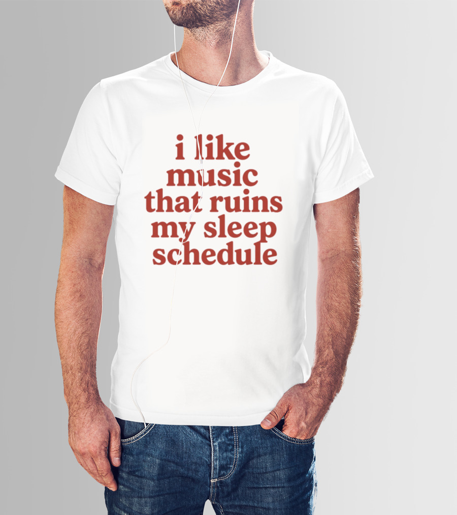 I Like Music That Ruins My Sleep Schedule T-Shirt