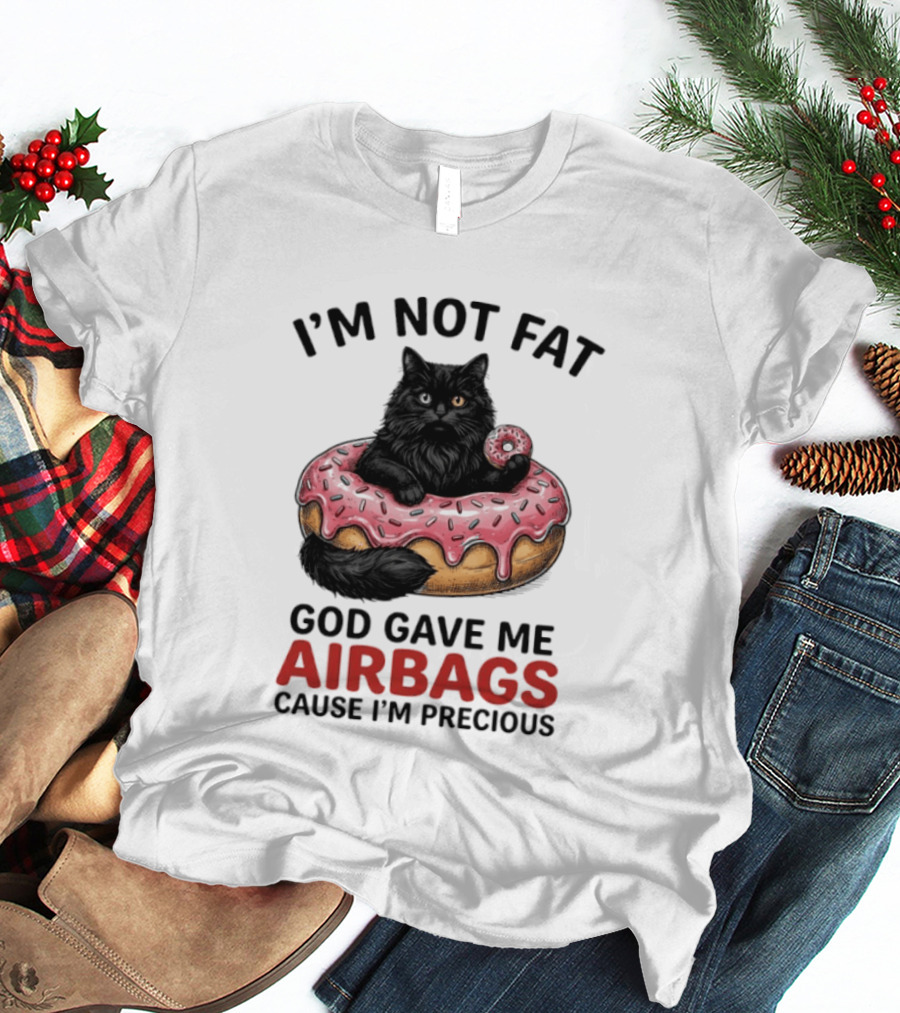 I'm Not Fat God Gave Me Airbags Cause I'm Precious Cat Donut T-Shirt