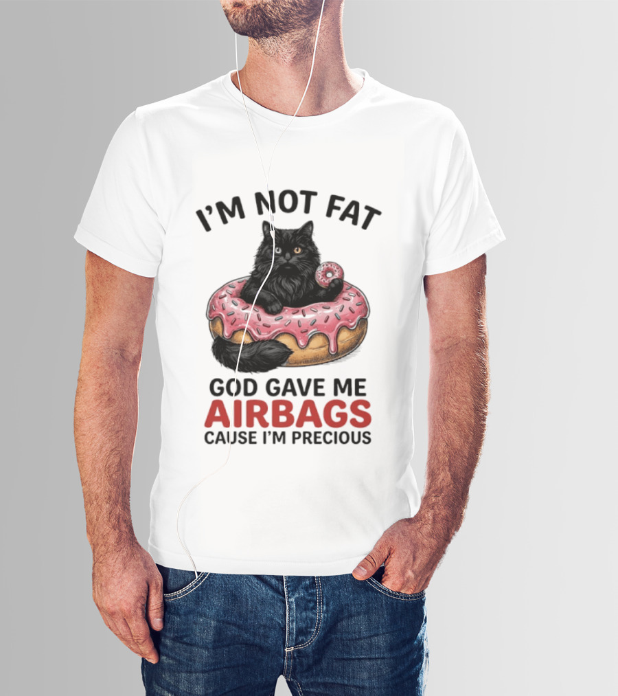 I'm Not Fat God Gave Me Airbags Cause I'm Precious Cat Donut T-Shirt