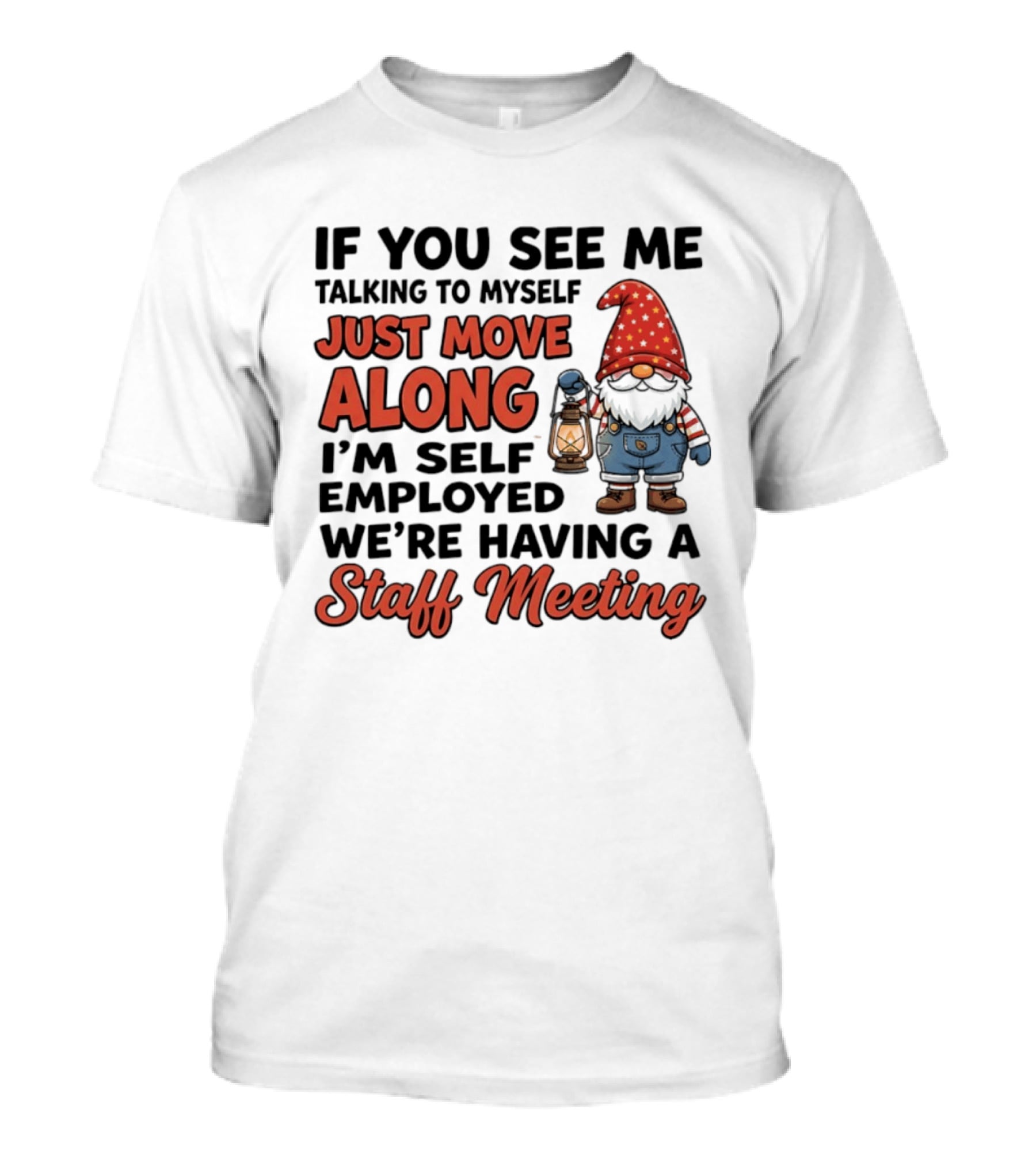 If You See Me Talking To Myself Just Move Along I'm Self Employed We're Having A Staff Meeting Gnome T-Shirt