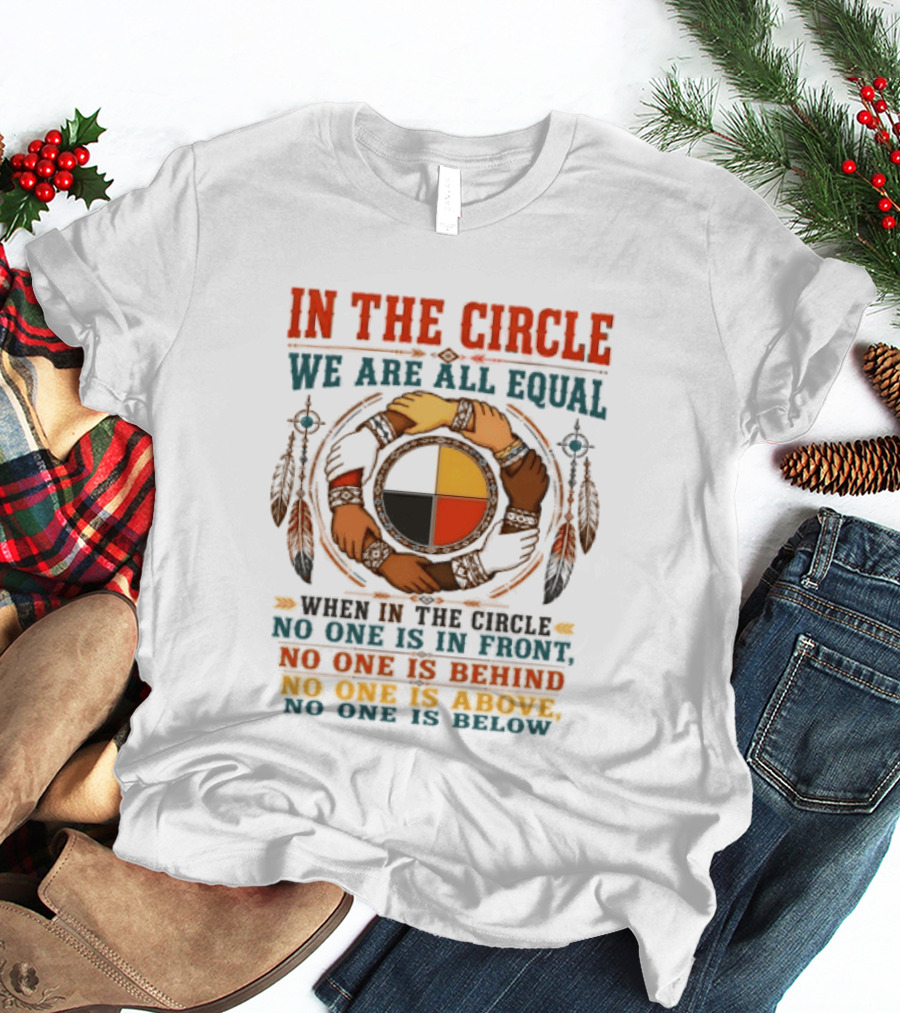 In The Circle We Are All Equal No One Is In Front Behind Above Below T-Shirt